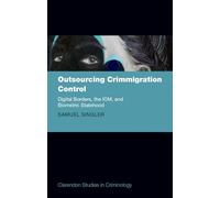 Outsourcing Crimmigration Control: Digital Borders, the IOM, and Biometric Statehood (Clarendon Studies in Criminology)