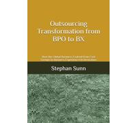 Outsourcing Transformation from BPO to BX: How the Global Business Evolved from Cost Savings to Business Experience Orchestration