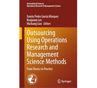 Outsourcing Using Operations Research and Management Science Methods: From Theory to Practice: 366 (International Series in Operations Research & Management Science, 366)