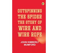 Outspinning the Spider: The Story of Wire and Wire Rope