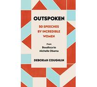 Outspoken. 50 Speeches By Incredible Women: 50 Speeches by Incredible Women from Boudicca to Michelle Obama