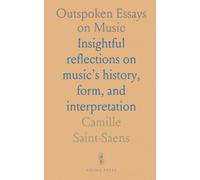 Outspoken Essays on Music: Insightful reflections on music’s history, form, and interpretation