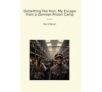 Outwitting the Hun: My Escape from a German Prison Camp (Classic Books)