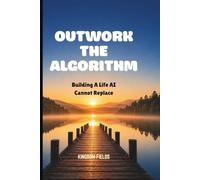 OUTWORK THE ALGORITHM: Building A Life AI Cannot Replace: 13 (MADE NEW SERIES BY KINGDOM FIELDS)