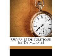 Ouvrajes De Politique [Et De Morale]