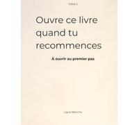 Ouvre ce livre quand tu recommences: À ouvrir au premier pas (Ligne Blanche)