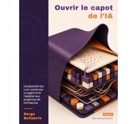 Ouvrir le capot de l'IA: Comprendre les LLM, construire un agent IA et l’adapter aux exigences de l’entreprise (Dis-moi Comment?)