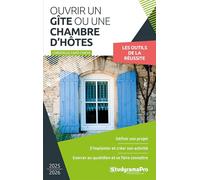 Ouvrir un gîte ou une chambre d'hôtes: Les outils de la réussite