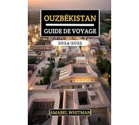 OUZBÉKISTAN GUIDE DE VOYAGE 2024 - 2025: Dévoilez des trésors cachés, merveilles anciennes, attractions majeures, richesses culturelles et conseils ... itinéraires pour une aventure inoubliable