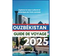 OUZBÉKISTAN GUIDE DE VOYAGE 2025: Explorez le cœur culturel et historique de l'Asie centrale