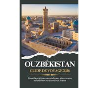 OUZBÉKISTAN GUIDE DE VOYAGE 2026 - Conseils pratiques, secrets locaux et aventures inoubliables sur la Route de la Soie