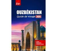OUZBÉKISTAN Guide de voyage 2026: Explorez Samarcande, Boukhara, Khiva, les villes de la Route de la soie, la culture locale, la gastronomie, l'histoire et les circuits d'aventure