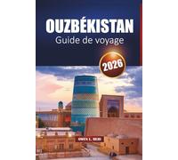 OUZBÉKISTAN GUIDE DE VOYAGE 2026: Itinéraires, culture et conseils pratiques pour les visiteurs