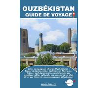 OUZBÉKISTAN GUIDE DE VOYAGE: Votre compagnon idéal en Ouzbékistan : Explorez Samarcande, Boukhara et Khiva, ses trésors cachés, sa gastronomie locale, ses incontournables culturels, ses aventures en plein air et ses itinéraires soigneusement sélectionnés