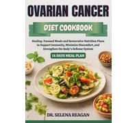 OVARIAN CANCER DIET COOKBOOK: Healing-Focused Meals and Restorative Nutrition Plans to Support Immunity, Minimize Discomfort, and Strengthen the Body’s Defense System