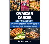 OVARIAN CANCER DIET COOKBOOK: Nourishing Recipes And Expert Nutritional Strategies To Support Immune Health, Alleviate Treatment Side Effects, And Promote Overall Wellness During Treatment