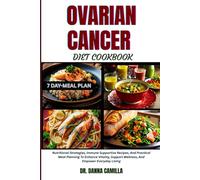 OVARIAN CANCER DIET COOKBOOK: Nutritional Strategies, Immune Supportive Recipes, And Practical Meal Planning To Enhance Vitality, Support Wellness, And Empower Everyday Living