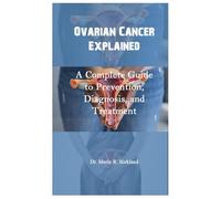 Ovarian Cancer Explained: A Complete Guide to Prevention, Diagnosis, and Treatment