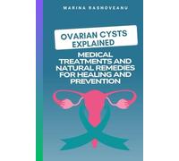 Ovarian Cysts Explained: Medical Treatments and Natural Remedies for Healing and Prevention: A guide to ovarian cysts: symptoms, treatments, and natural healing strategies