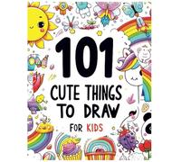 Over 100 cute things to draw for kids: Perfect book and gift for young artists who want to learn how to draw all sorts of adorable creature