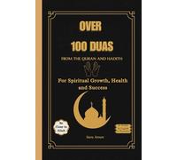 Over 100 DUAs From the Quran and Hadith: prayers and supplications for success in daily life, For Spiritual Growth, Health and Success, Duas for Kids, Women and Men (Islamic Books for All)