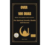 Over 100 DUAs From the Quran and Hadith: prayers and supplications for success in daily life, For Spiritual Growth, Health and Success, Duas for Kids Women and Men (Islamic Books for All)