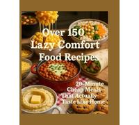 Over 150 Lazy Comfort Food Recipes: 20-Minute Cheap Meals That Actually Taste Like Home