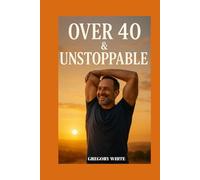 OVER 40 & UNSTOPPABLE: The Ultimate Guide to Midlife Strength and Fitnrss (Amazon Fitness Coach)