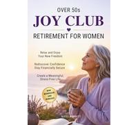 Over 50s Joy Club - Retirement for Women: Guide and Mini Workbook to Relax and Enjoy Your New Freedom, Rediscover Confidence, Stay Financially Secure ... & Comfort Moments for Seniors Series)