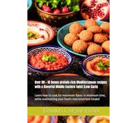 Over 90 + 10 Bonus protein-rich Mediterranean recipes with a flavorful Middle Eastern twist (Low-Carb): Learn how to cook for maximum flavor in ... your food's macronutrient intake!