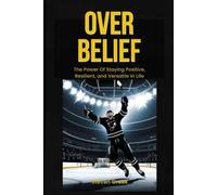 Over Belief: The Power of Staying Positive, Resilient, and Versatile In Life (Building Champions)