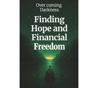 Over Coming Darkness Finding Hope and Financial Freedom