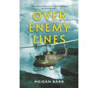 Over Enemy Lines: The Fire-Forged Life of an Air-Rescue Helicopter Pilot