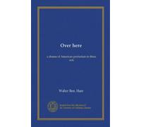 Over here (Vol-1): a drama of American patriotism in three acts