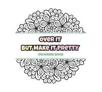 Over It But Make It Pretty Coloring Book: Bold & Easy Sassy Designs for Stress Relief