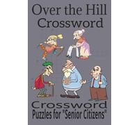 Over the Hill crossword: Crossword Puzzle with Easy-to-Read Print about All things living life as a Senior, Food, people, Entertainment and more| 6.9 ... for Vacations, Holidays and Leisure Time.