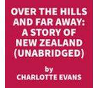 Over The Hills And Far Away: A Story Of New Zealand (unabridged) (audi