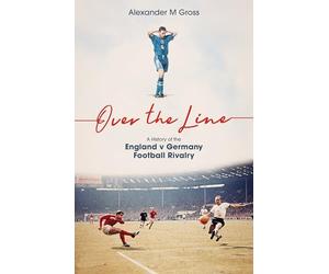 Over the Line: A History of the England v Germany Football Rivalry