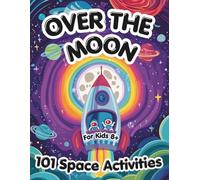 Over The Moon: 101 Space Activities For Children Aged 8 - 12 || Art, Creativity, Puzzles, Games & Quizzes