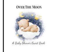 Over The Moon: A Moon Bear Baby Shower Guest Book for Memories, Gifts, and Sweet Blessings