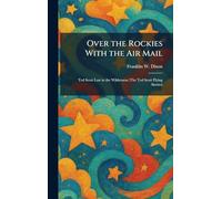 Over the Rockies With the Air Mail: Ted Scott Lost in the Wilderness (The Ted Scott Flying Stories)
