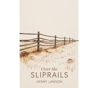 Over the Sliprails: Australian Bush Stories of Work, Hardship, and Survival (Annotated)