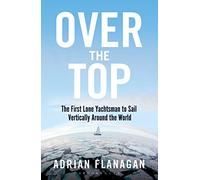 Over the Top: The First Lone Yachtsman to Sail Vertically Around the World [Idioma Inglés]