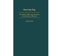 [Over the Top: The Great War and Juvenile Literature in Britain] [By: Paris, Michael] [October, 2004]