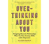 Over- Thinking About You: Navigating Romantic Relationships When You Have Anxiety, OCD, and/or Depression