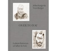 Over to You. Letters between Father & Son: by John Berger, Yves Berger: Letters Between a Father & Son