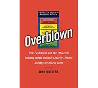 Overblown: How Politicians and the Terrorism Industry Inflate National Security Threats, and Why We Believe Them