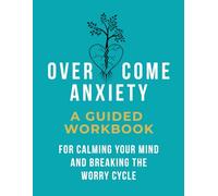 Overcome Anxiety: A Guided Workbook for Calming Your Mind and Breaking the Worry Cycle