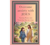 Overcome anxiety with JESUS Turning worry into Trust one day at a time