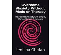 Overcome Anxiety Without Meds or Therapy: How to Heal Anxiety with Simple, Proven, Natural Techniques